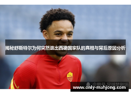 揭秘舒斯特尔为何突然退出西德国家队的真相与背后原因分析