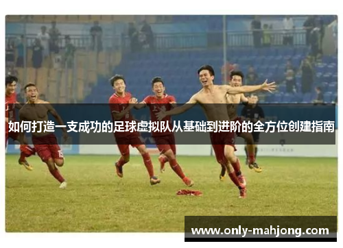 如何打造一支成功的足球虚拟队从基础到进阶的全方位创建指南