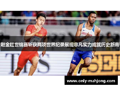 赵金红世锦赛斩获两项世界纪录展现非凡实力成就历史新高
