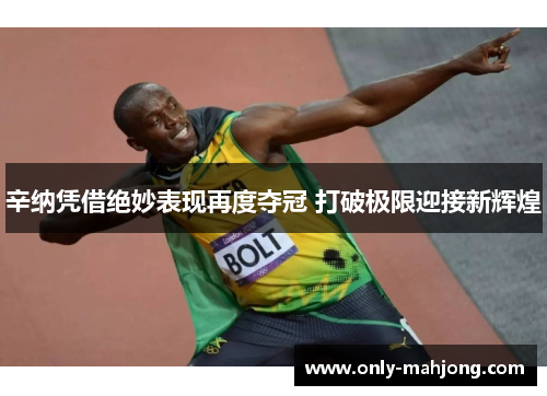 辛纳凭借绝妙表现再度夺冠 打破极限迎接新辉煌