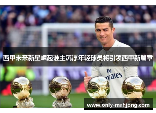 西甲未来新星崛起谁主沉浮年轻球员将引领西甲新篇章