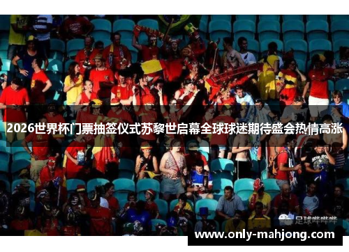 2026世界杯门票抽签仪式苏黎世启幕全球球迷期待盛会热情高涨